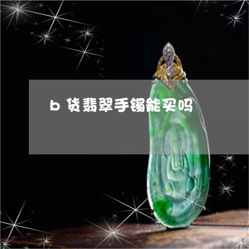 b货翡翠手镯能买吗/2023033191494