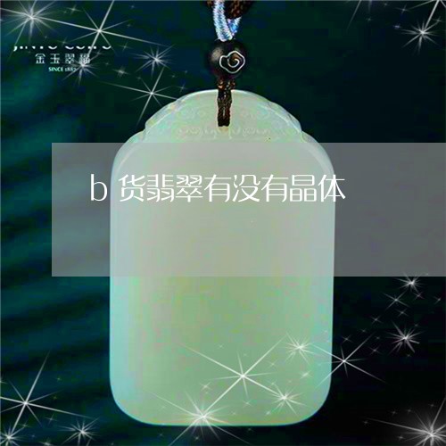 b货翡翠有没有晶体/2023033173726