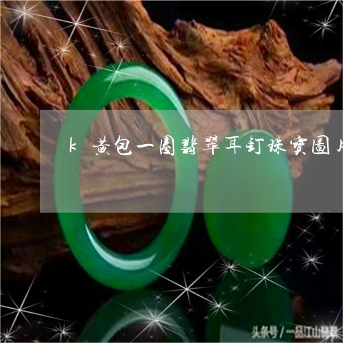 k黄包一圈翡翠耳钉珠宝图片/2023100653593