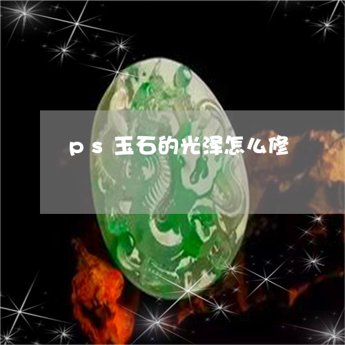 ps玉石的光泽怎么修/2023082594735