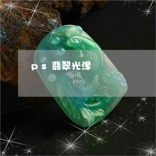 ps翡翠光泽/2023080170571