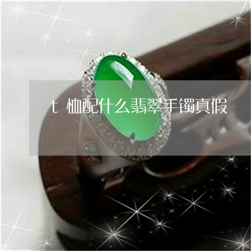 t恤配什么翡翠手镯真假/2023070862926