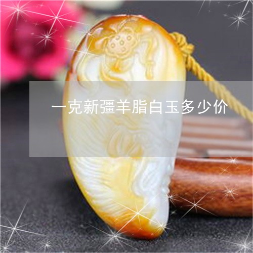 一克新彊羊脂白玉多少价/2023070997360