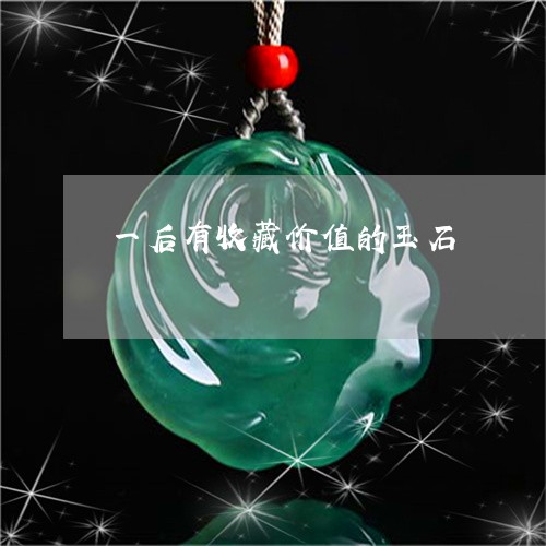 一后有收藏价值的玉石/2023041063925