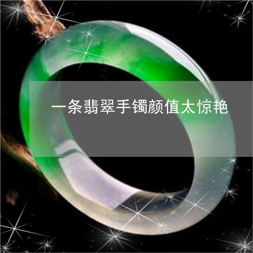 一条翡翠手镯颜值太惊艳/2023070953147