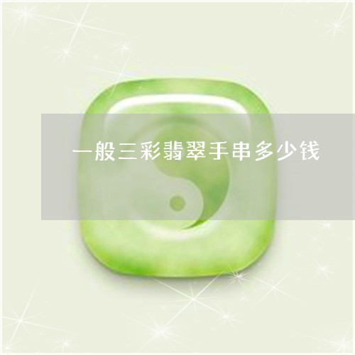 一般三彩翡翠手串多少钱/2023070942936