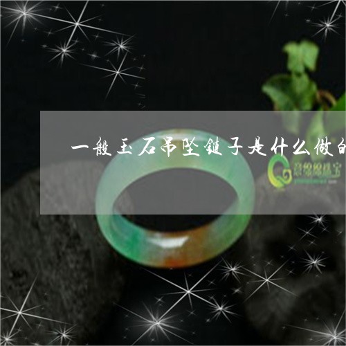 一般玉石吊坠链子是什么做的/2023100796371