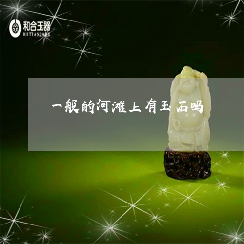 一般的河滩上有玉石吗/2023041044957