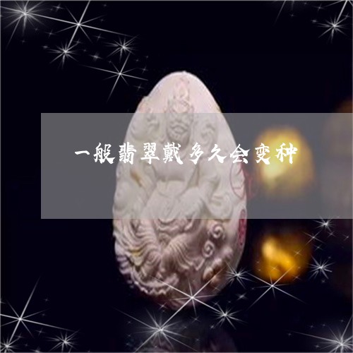 一般翡翠戴多久会变种/2023082618260