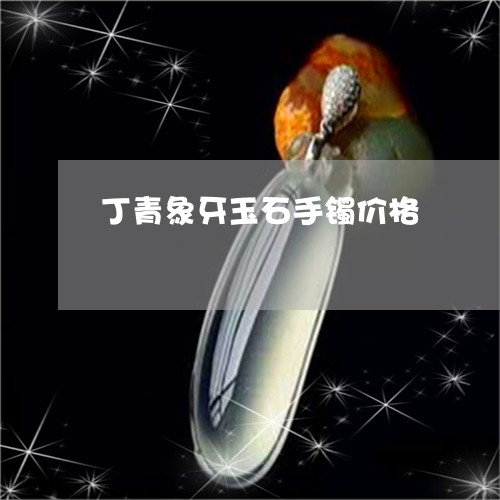 丁青象牙玉石手镯价格/2023041059261