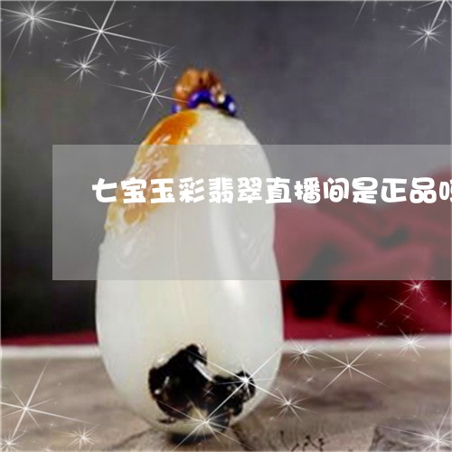 七宝玉彩翡翠直播间是正品吗/2023112496047