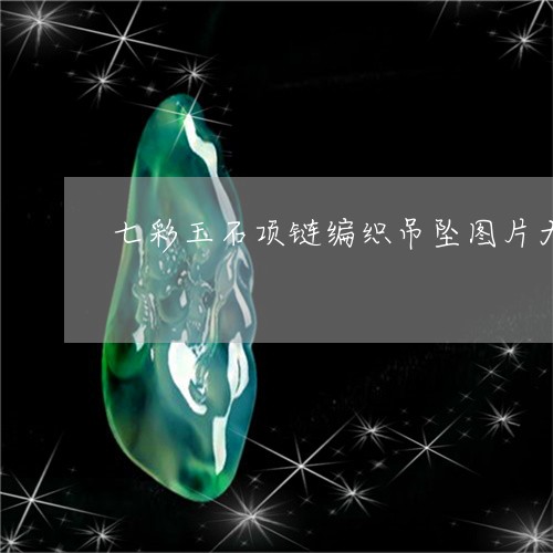 七彩玉石项链编织吊坠图片大全/2023120464036