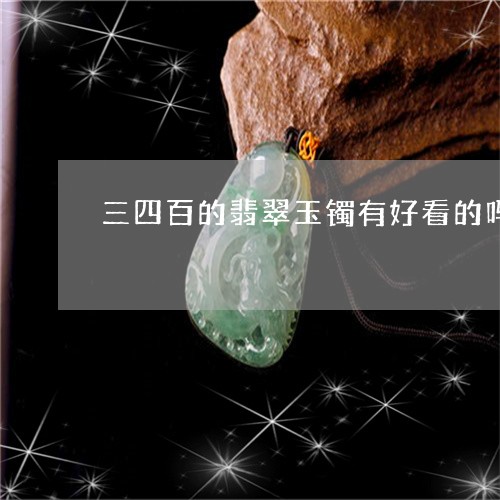 三四百的翡翠玉镯有好看的吗/2023100653823