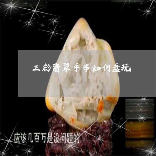 三彩翡翠手串如何盘玩/2023041129471