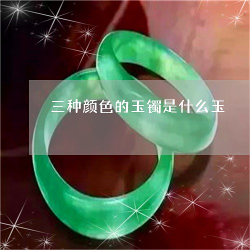 三种颜色的玉镯是什么玉/2023070816172