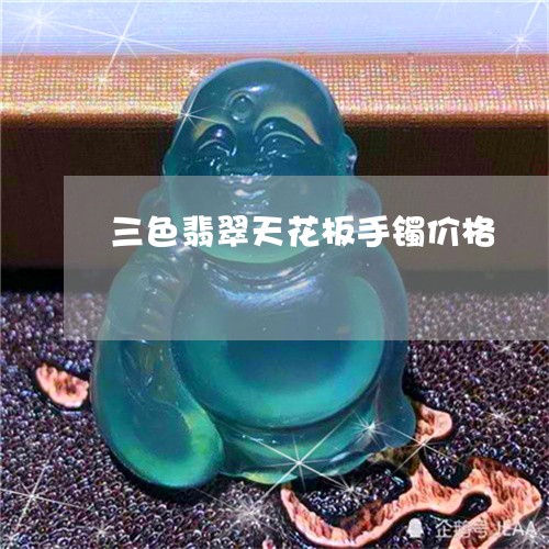 三色翡翠天花板手镯价格/2023070886259