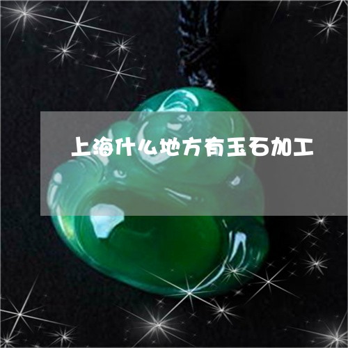 上海什么地方有玉石加工/2023070829361