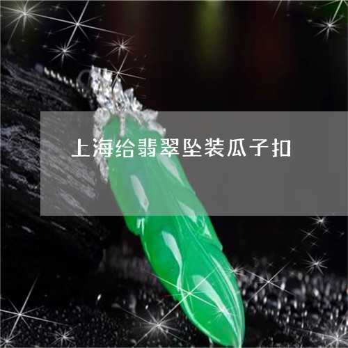 上海给翡翠坠装瓜子扣/2023041175182