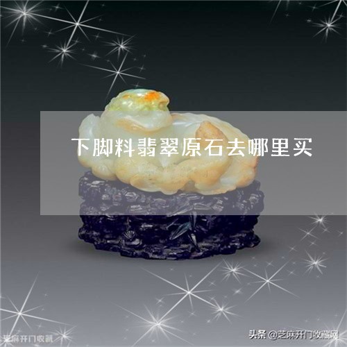 下脚料翡翠原石去哪里买/2023070854815