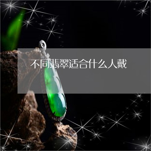 不同翡翠适合什么人戴/2023041107403