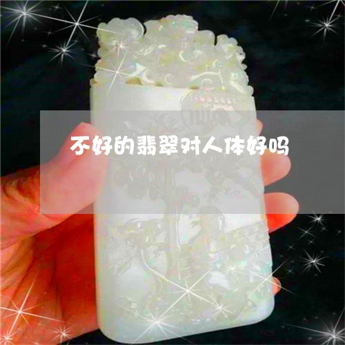 不好的翡翠对人体好吗/2023041185259