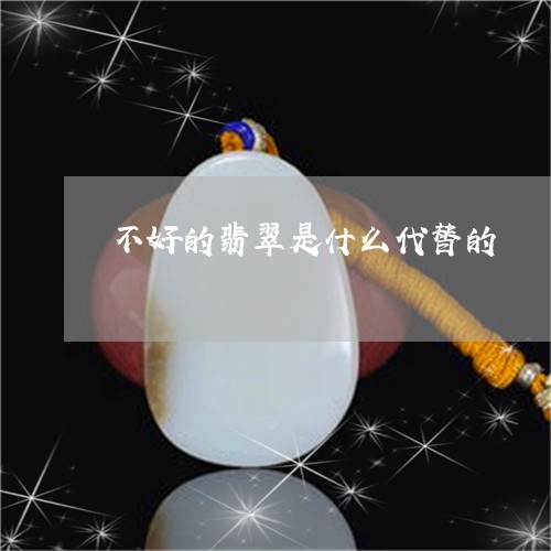 不好的翡翠是什么代替的/2023070832703