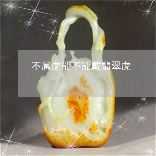 不属虎能不能戴翡翠虎/2023041184056