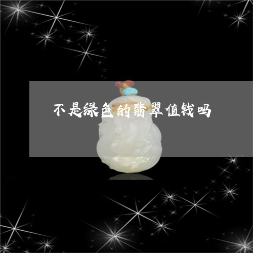 不是绿色的翡翠值钱吗/2023061586157