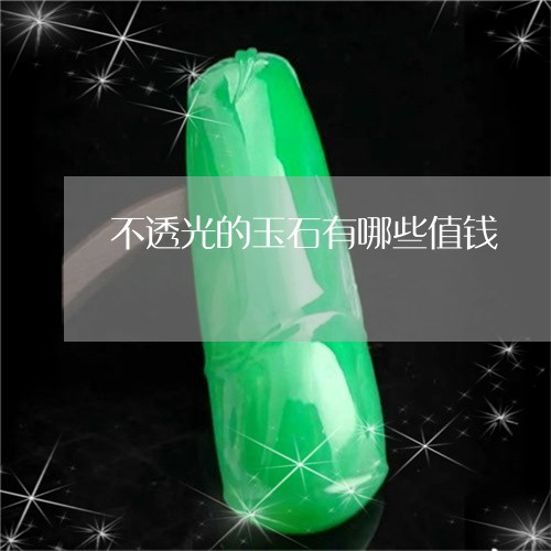 不透光的玉石有哪些值钱/2023070883038