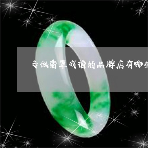 专做翡翠戒指的品牌店有哪些/2023100661806