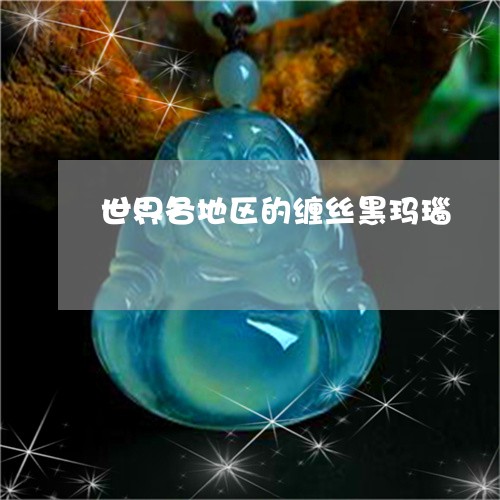 世界各地区的缠丝黑玛瑙/2023070812595