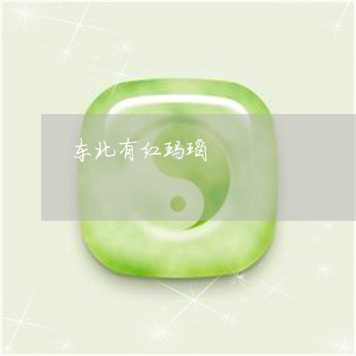 东北有红玛瑙/2023080156258