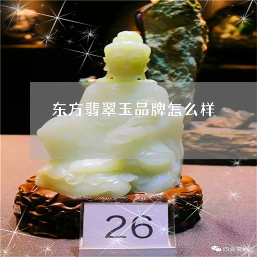 东方翡翠玉品牌怎么样/2023082667370