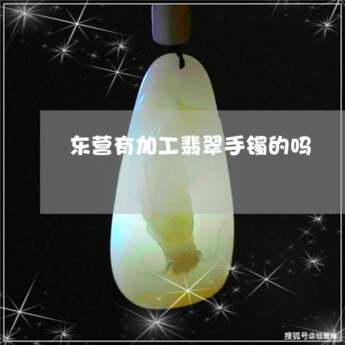 东营有加工翡翠手镯的吗/2023070889581