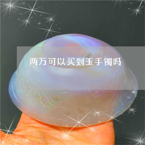 两万可以买到玉手镯吗/2023041095037