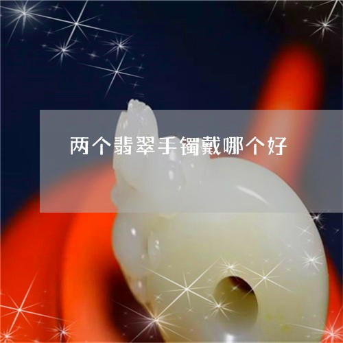 两个翡翠手镯戴哪个好/2023082507049