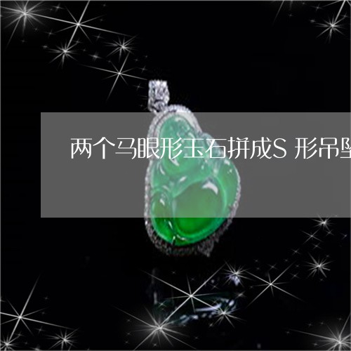 两个马眼形玉石拼成S形吊坠/2023100662695