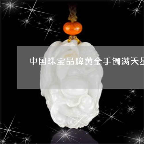 中国珠宝品牌黄金手镯满天星/2023100603916