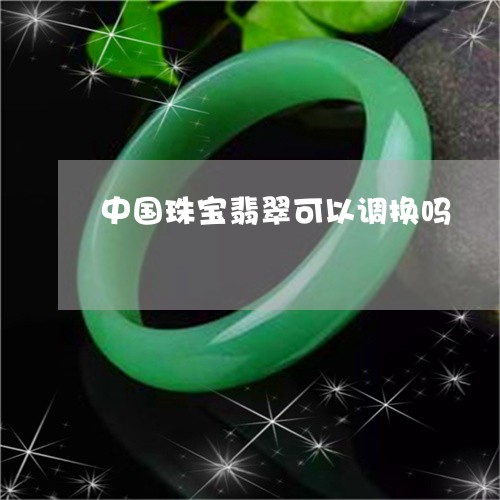 中国珠宝翡翠可以调换吗/2023070724938