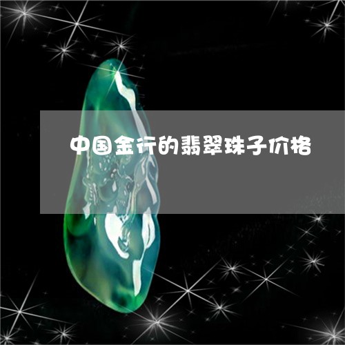 中国金行的翡翠珠子价格/2023070849360