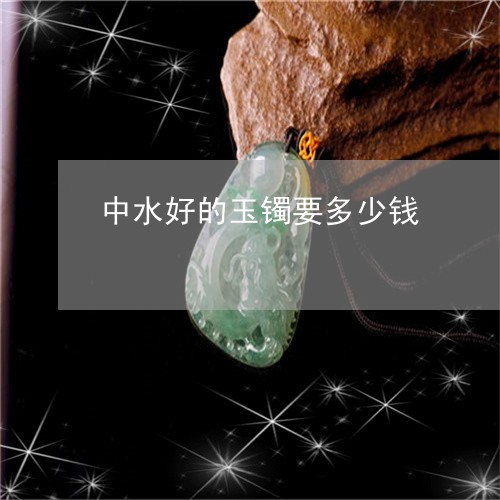 中水好的玉镯要多少钱/2023051251716