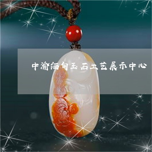 中渝缅甸玉石工艺展示中心/2023061029170