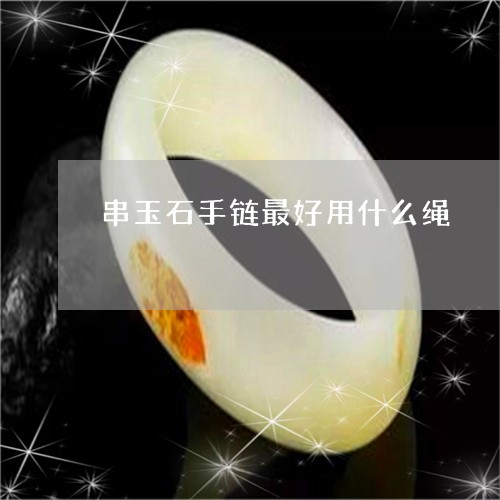 串玉石手链最好用什么绳/2023070879392