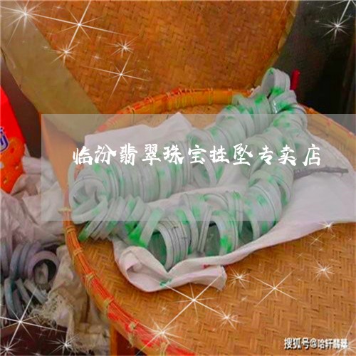 临汾翡翠珠宝挂坠专卖店/2023111730361