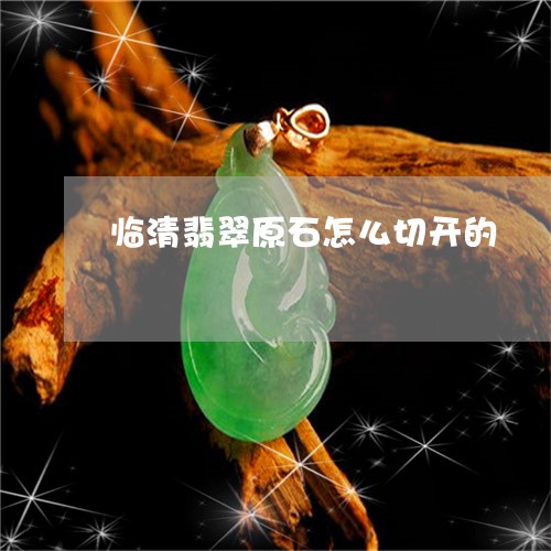 临清翡翠原石怎么切开的/2023070822491