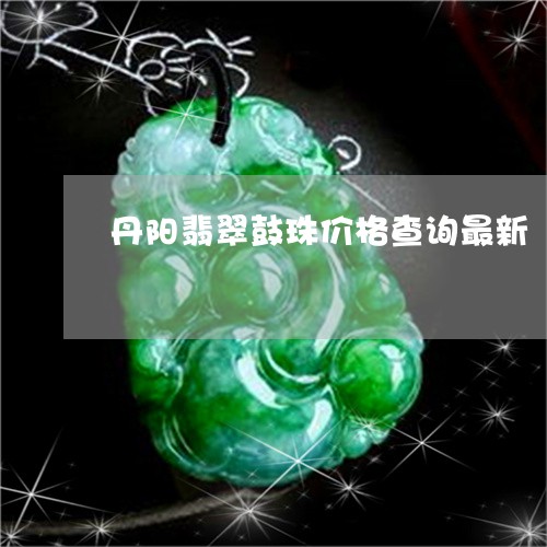 丹阳翡翠鼓珠价格查询最新/2023100545926