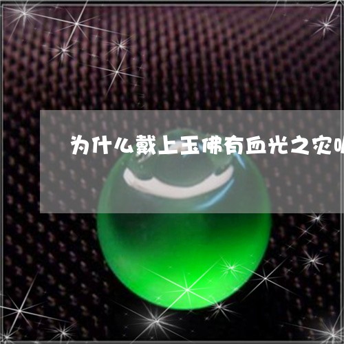 为什么戴上玉佛有血光之灾呢/2023061046269