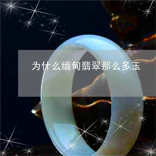 为什么缅甸翡翠那么多玉/2023070703958