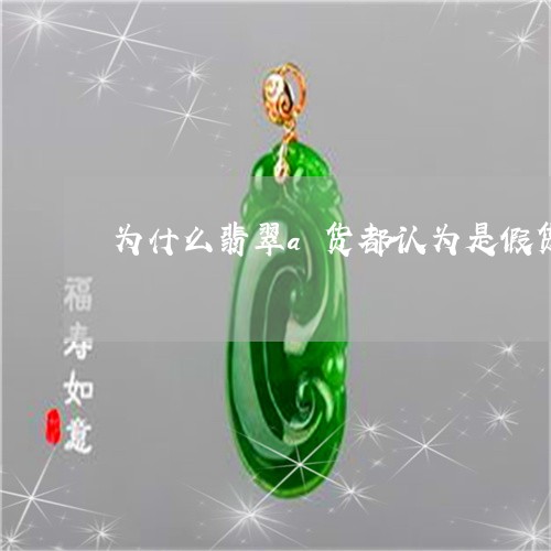 为什么翡翠a货都认为是假货/2023100622795