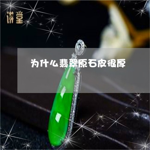 为什么翡翠原石皮很厚/2023082642946